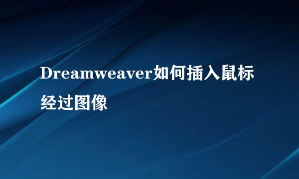 Dreamweaver如何插入鼠标经过图像