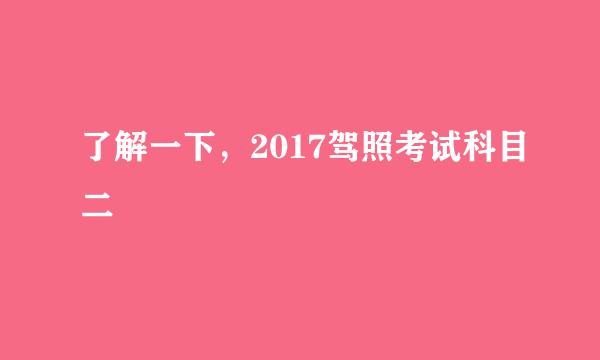 了解一下，2017驾照考试科目二