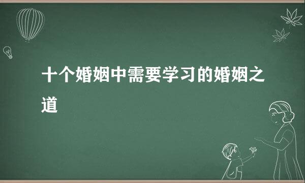 十个婚姻中需要学习的婚姻之道