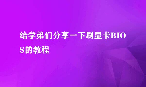 给学弟们分享一下刷显卡BIOS的教程