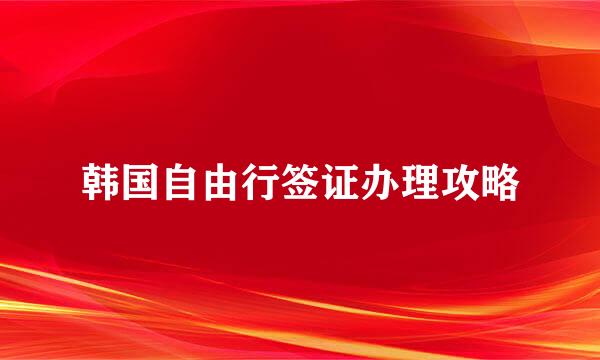 韩国自由行签证办理攻略