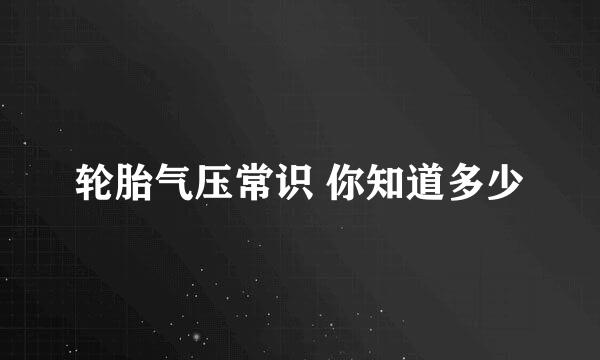 轮胎气压常识 你知道多少