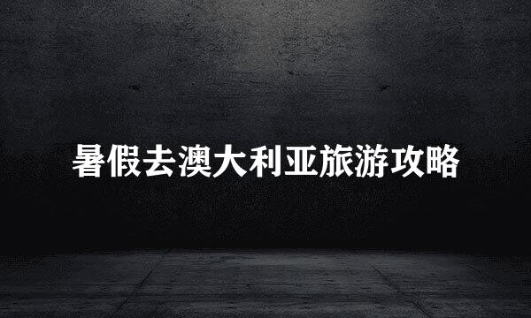 暑假去澳大利亚旅游攻略