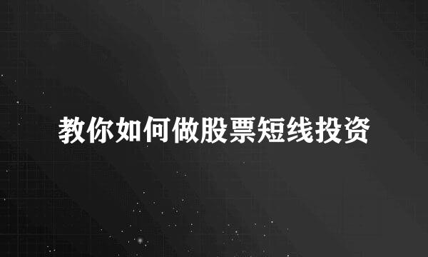 教你如何做股票短线投资
