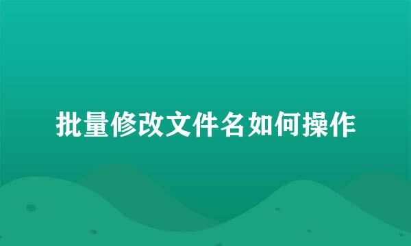 批量修改文件名如何操作