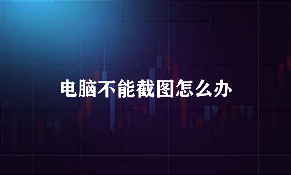 电脑不能截图怎么办