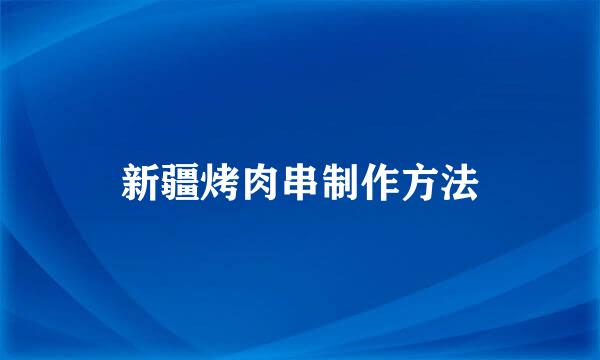 新疆烤肉串制作方法