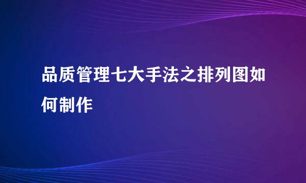 品质管理七大手法之排列图如何制作