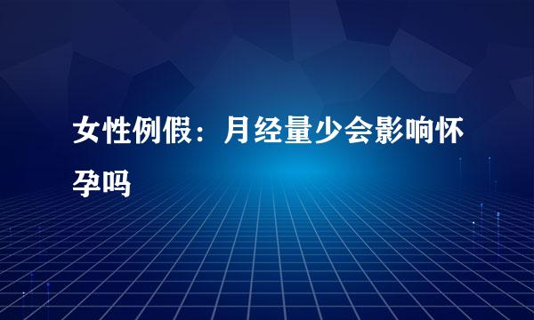 女性例假：月经量少会影响怀孕吗