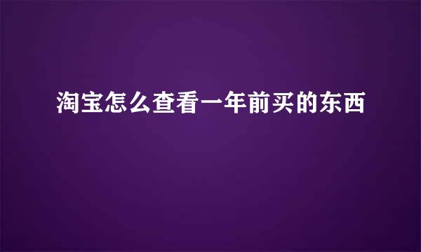 淘宝怎么查看一年前买的东西