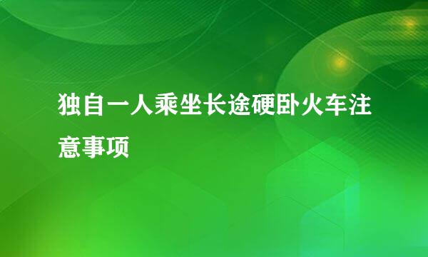 独自一人乘坐长途硬卧火车注意事项