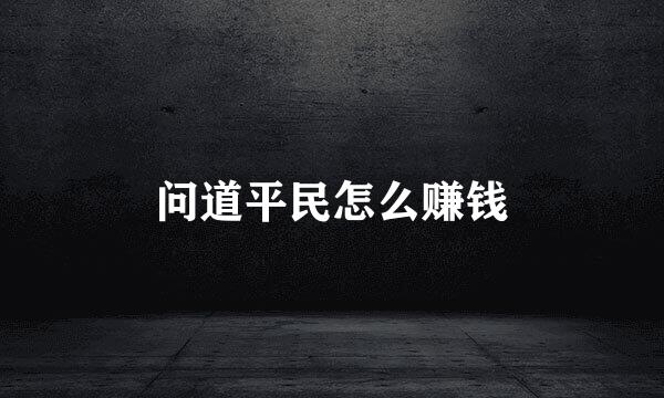 问道平民怎么赚钱