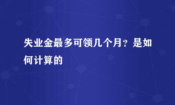 失业金最多可领几个月？是如何计算的