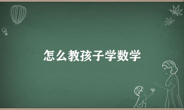 怎么教孩子学数学