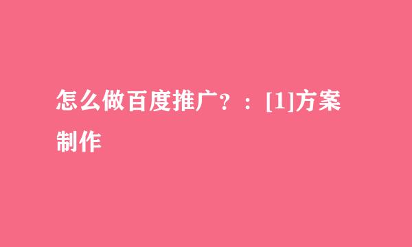 怎么做百度推广？：[1]方案制作