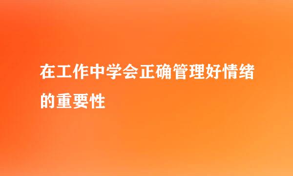 在工作中学会正确管理好情绪的重要性