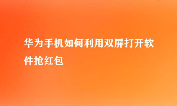 华为手机如何利用双屏打开软件抢红包