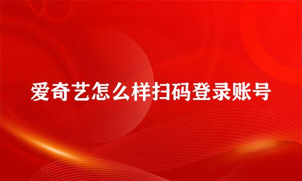 爱奇艺怎么样扫码登录账号