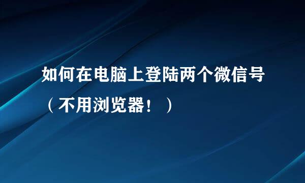 如何在电脑上登陆两个微信号（不用浏览器！）