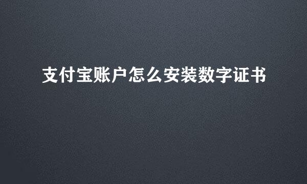 支付宝账户怎么安装数字证书