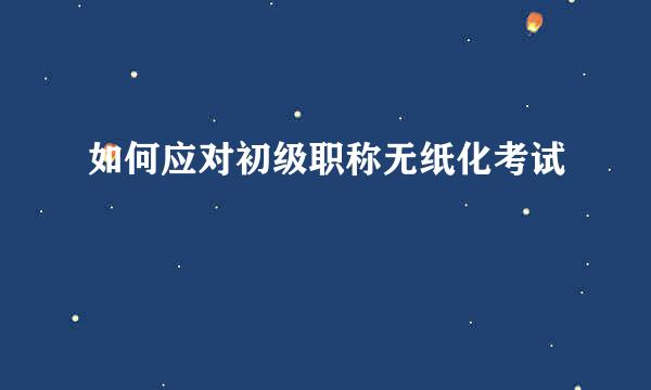 如何应对初级职称无纸化考试
