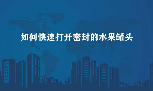 如何快速打开密封的水果罐头