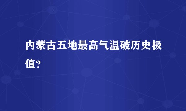 内蒙古五地最高气温破历史极值？