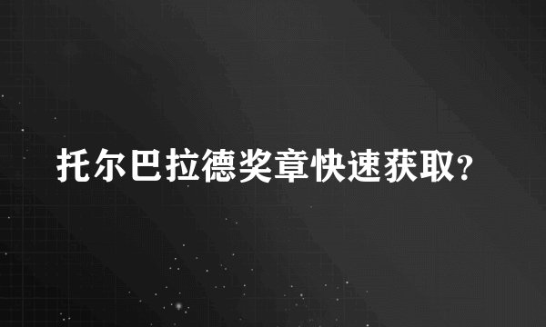 托尔巴拉德奖章快速获取？