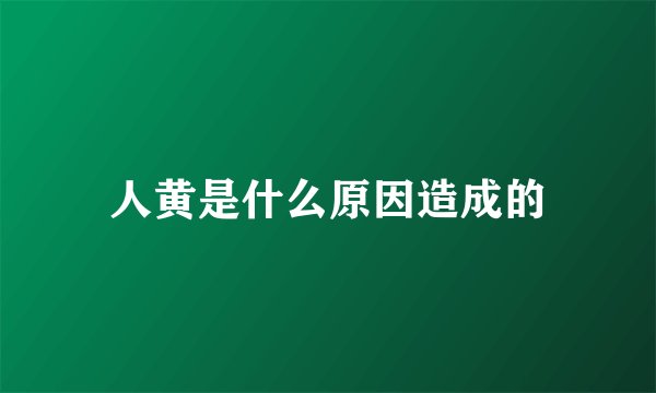 人黄是什么原因造成的
