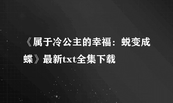 《属于冷公主的幸福：蜕变成蝶》最新txt全集下载