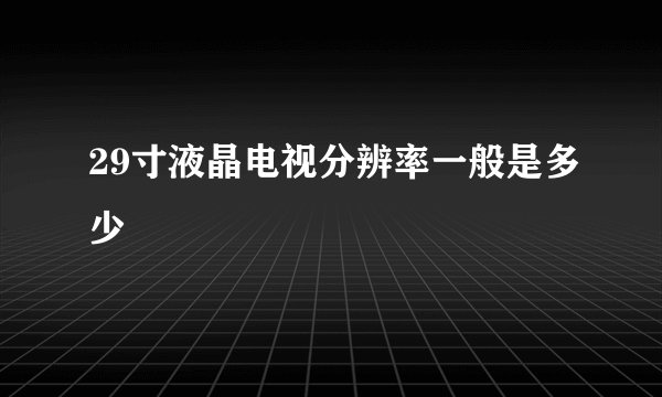 29寸液晶电视分辨率一般是多少