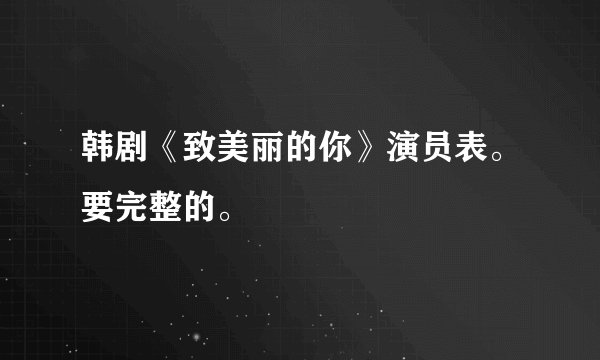 韩剧《致美丽的你》演员表。要完整的。