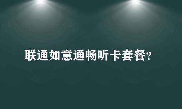 联通如意通畅听卡套餐？