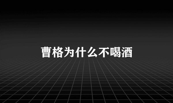曹格为什么不喝酒