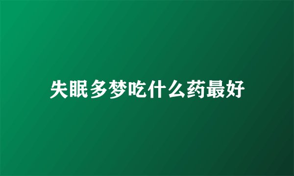 失眠多梦吃什么药最好