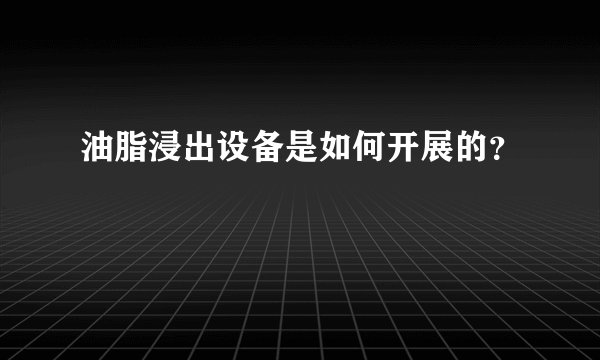 油脂浸出设备是如何开展的？
