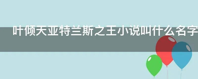 叶倾天亚特兰斯之王小说叫什么名字