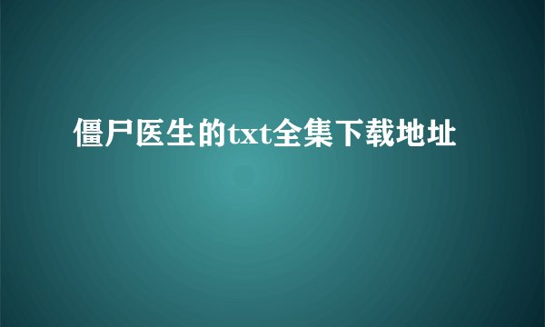 僵尸医生的txt全集下载地址