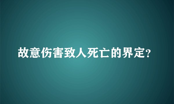 故意伤害致人死亡的界定？