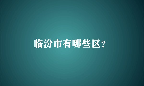 临汾市有哪些区?