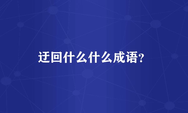 迂回什么什么成语？