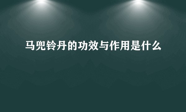 马兜铃丹的功效与作用是什么