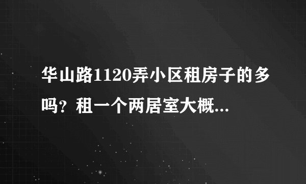 华山路1120弄小区租房子的多吗？租一个两居室大概多少钱？