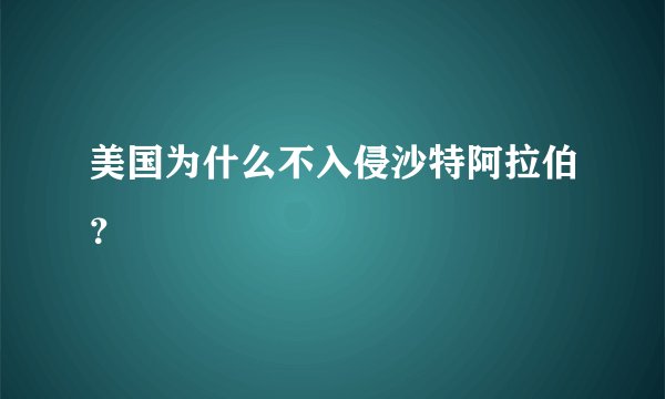 美国为什么不入侵沙特阿拉伯？