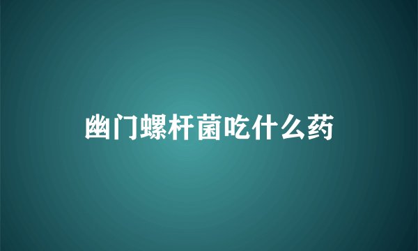 幽门螺杆菌吃什么药