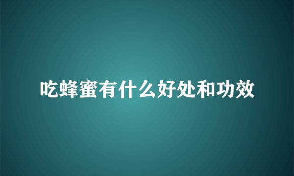 吃蜂蜜有什么好处和功效
