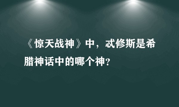 《惊天战神》中，忒修斯是希腊神话中的哪个神？