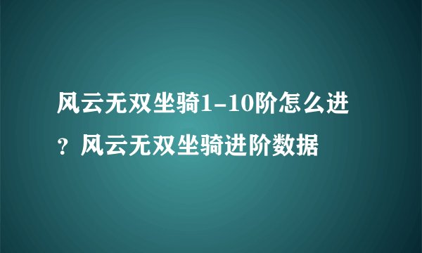 风云无双坐骑1-10阶怎么进？风云无双坐骑进阶数据