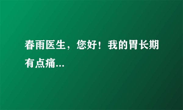春雨医生，您好！我的胃长期有点痛...