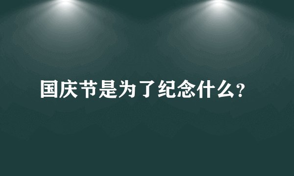 国庆节是为了纪念什么？